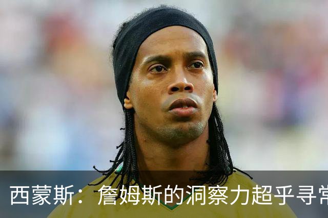 西蒙斯：詹姆斯的洞察力超乎寻常